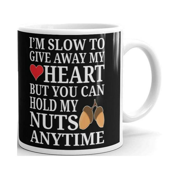 Sarcastic Gifts I'M Slow to Give Away My Heart But you can Hold My Nuts Anytime Coffee Mug 11oz