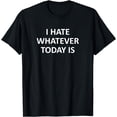 thumbnail image 1 of Sarcastic, I Hate Whatever Today Is, Funny, Joke, Family T-Shirt, 1 of 3