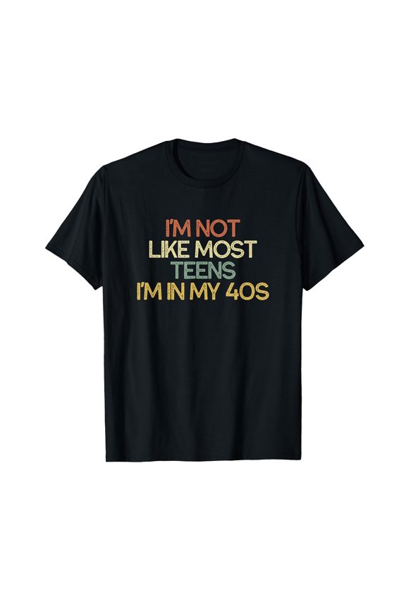 Sarcastic I'm Not Like Most Teens I'm In My 40s Quote T-Shirt for Fun and Humor