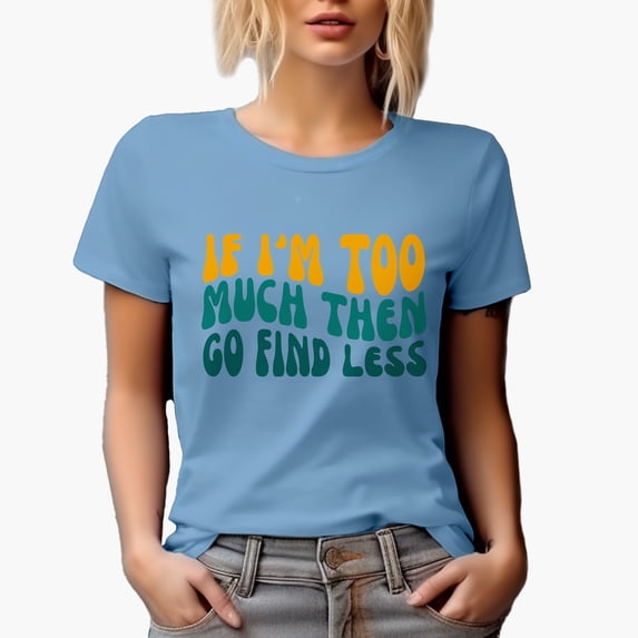 Sarcastic If I'm Too Much Then Go Find Less Quote, Groovy Retro Wavy Text Merch Gift, Baby Blue T-Shirt, XL
