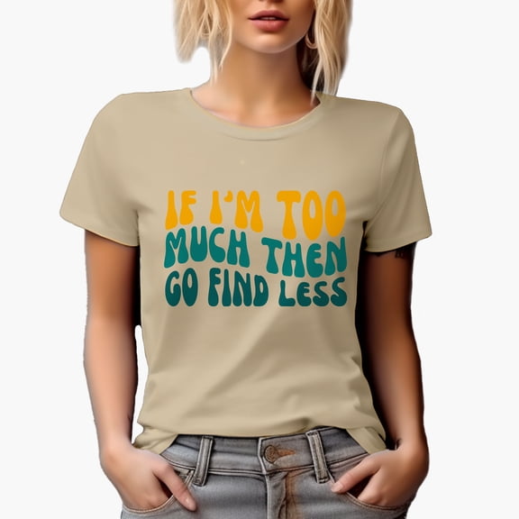 Sarcastic If I'm Too Much Then Go Find Less Quote, Groovy Retro Wavy Text Merch Gift, Tan T-Shirt, Large