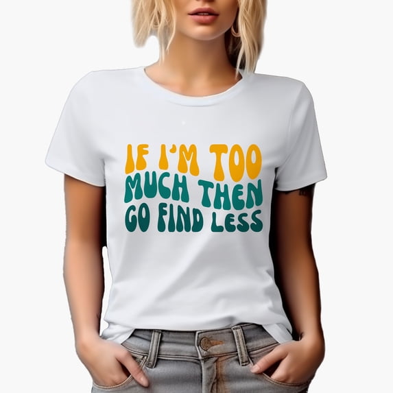 Sarcastic If I'm Too Much Then Go Find Less Quote, Groovy Retro Wavy Text Merch Gift, White T-Shirt, Medium