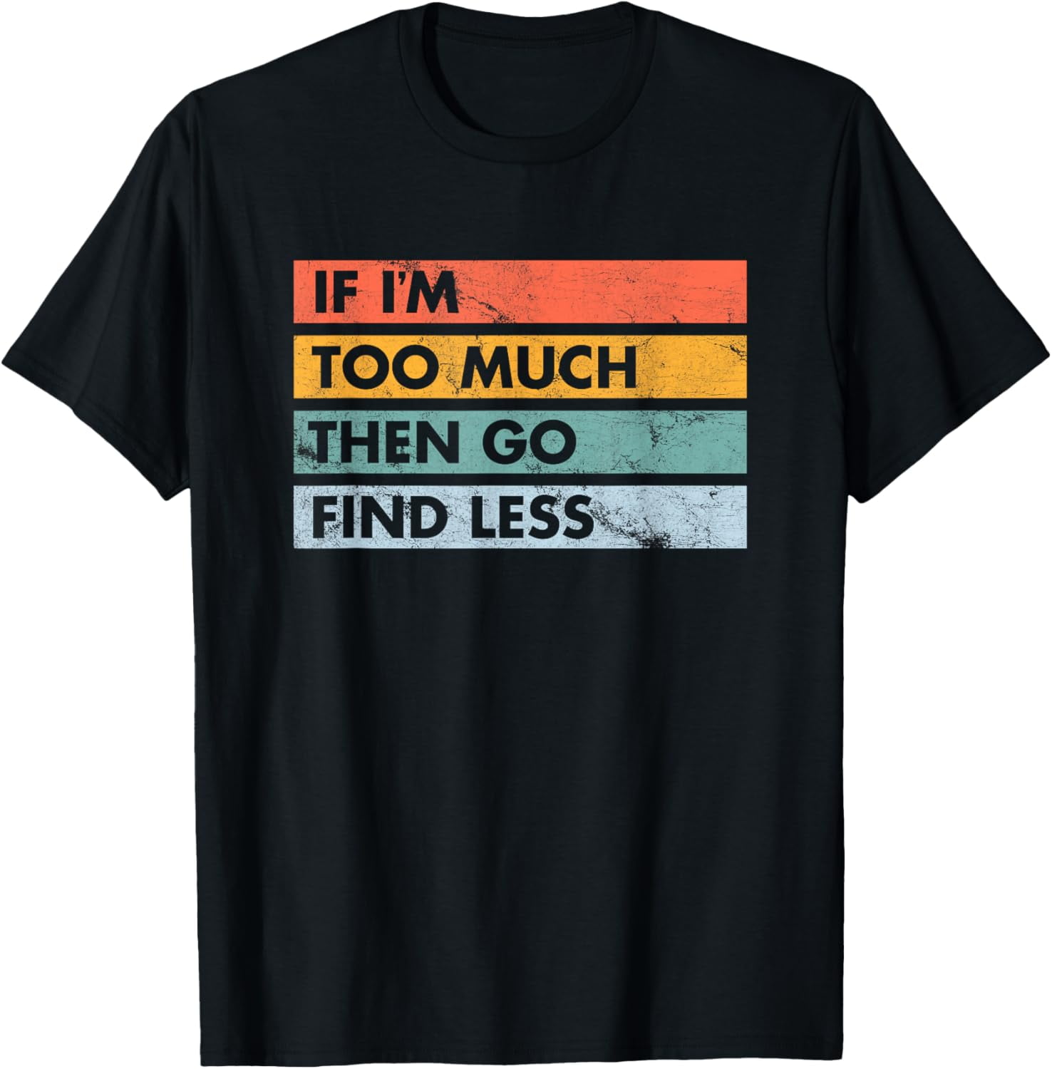 Sarcastic If I'm Too Much Then Go Find Less T-Shirt - Walmart.com