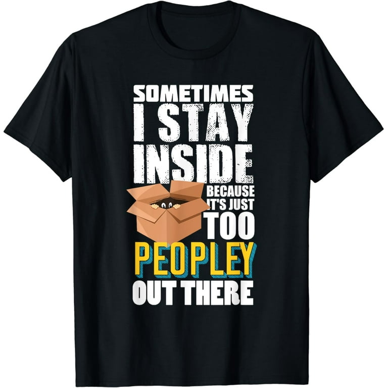 It's Just Too Peopley Out There Sarcastic Inspiring T Shirts It's Just Too Peopley Out There Sarcastic Inspiring T Shirts