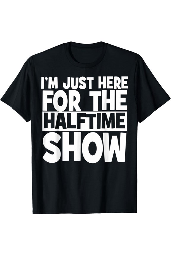Sarcastic Just Here For The Halftime Show T-Shirt