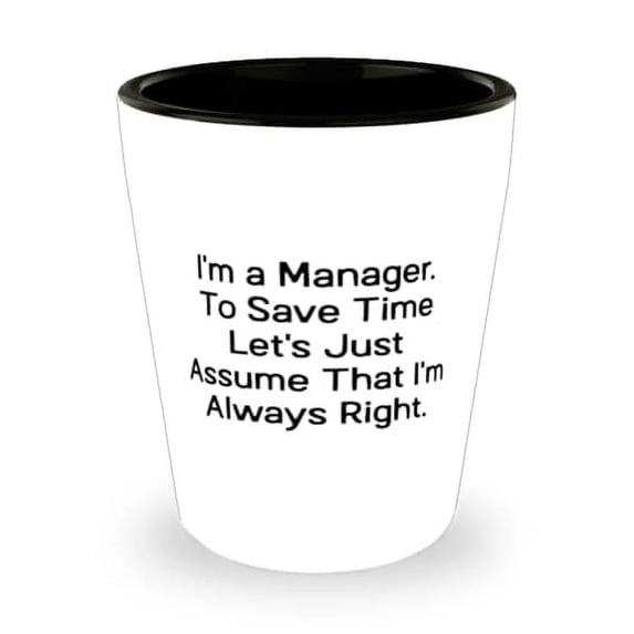 Sarcastic Manager Shot Glass, I'm a Manager. To Save Time Let's Just, Gifts For Coworkers, Present From Boss, Ceramic Cup For Manager
