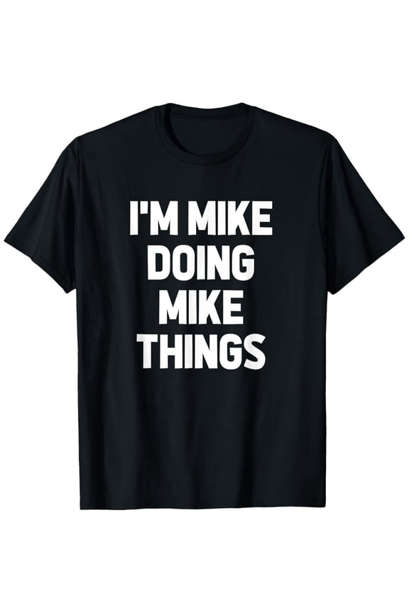 Sarcastic Mike Doing Things Funny Quote Unisex Gift for Mike Short Sleeve Graphic Tee Shirt