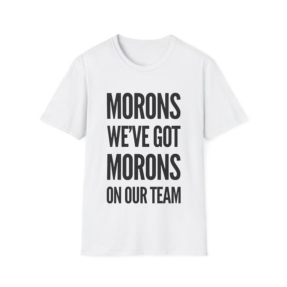 Sarcastic Morons on Our Team Men Women Funny Apparel