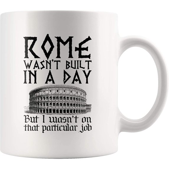 Sarcastic Mug - Rome Wasn't Built In A Day I Wasn't On That Job Mug 11 oz - Inspiring Quote for Office Coworker Boss - Hardworking Employee Gifts