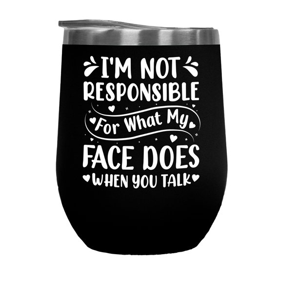 Sarcastic Person Quote - I'm Not Responsible for What My Face Does When You Talk, Black 12oz Wine Tumbler