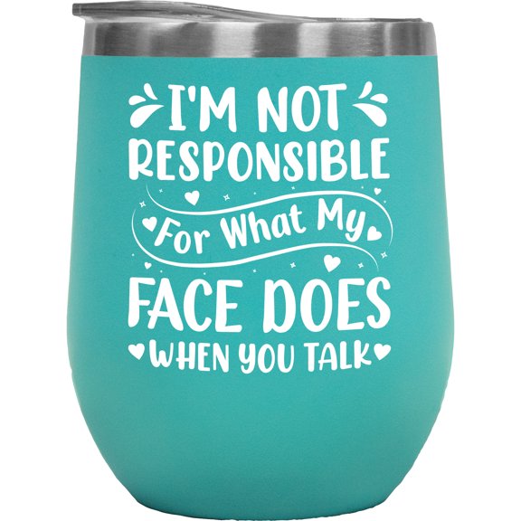 Sarcastic Person Quote - I'm Not Responsible for What My Face Does When You Talk, Mint 12oz Wine Tumbler