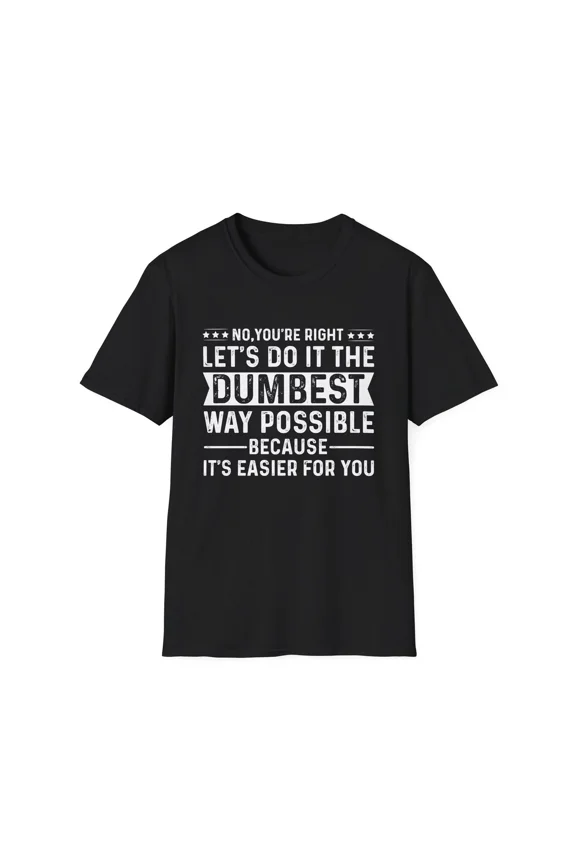 Sarcastic Quote Let's Do It The Dumbest Way Possible T-Shirt