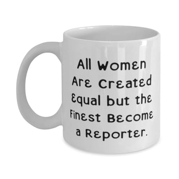 Sarcastic Reporter Gifts, All Women Are Created Equal but the, Reporter 11oz Mug From Team Leader, Cup For Colleagues, Reporter love, Reporter present, Reporter gift ideas