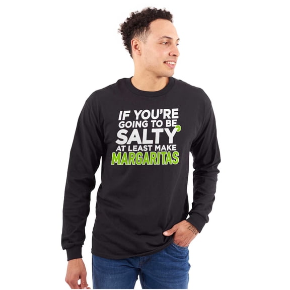 Sarcastic Salty Margarita Joke Long Sleeve TShirt Men Women Brisco Brands M