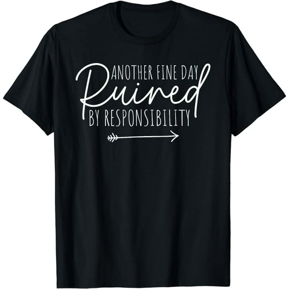 Sarcastic Saying, Ruined By Responsibility, Funny Sarcastic T-Shirt