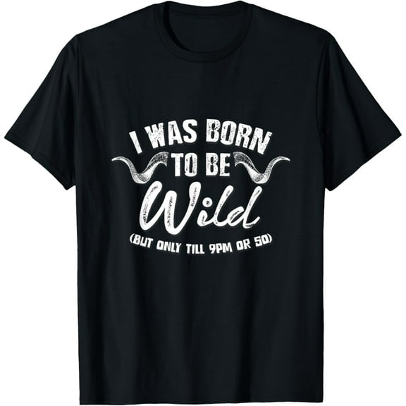 Sarcastic Shirts I Was Born To Be Wild Until 9PM Or So T-Shirt