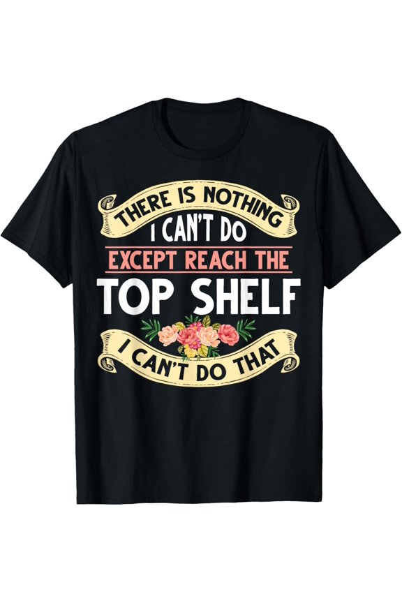 Sarcastic Short People Reach The Top Shelf Short Friends T-Shirt