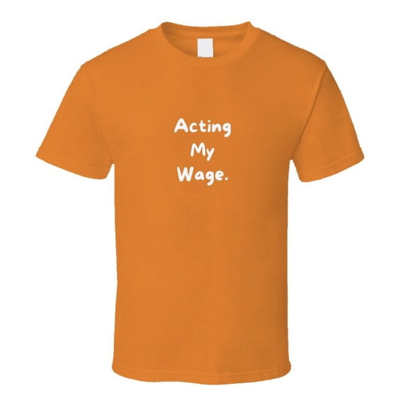 Sarcastic T-Shirt - Acting My Wage - Unisex