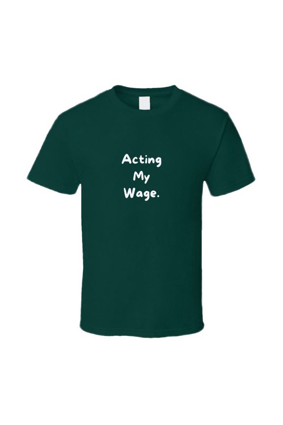 Sarcastic T-Shirt - Acting My Wage - Unisex