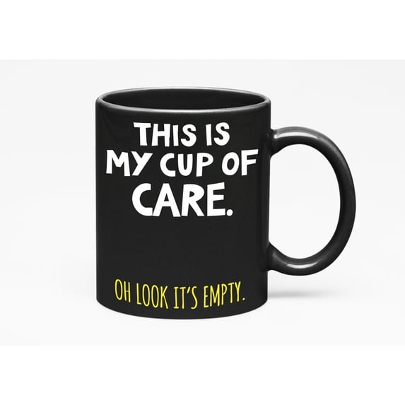 Sarcastic This Is My Cup of Care, Oh Look It's Empty, Black 11oz Ceramic Mug
