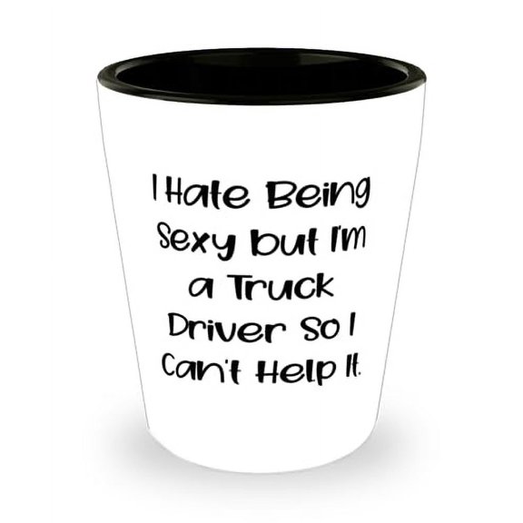 Sarcastic Truck driver Shot Glass, I Hate Being Sexy but I'm a Truck Driver, Present For Men Women, Sarcasm Gifts From Coworkers, Truck driver birthday present, Truck driver birthday gift ideas, Gifts