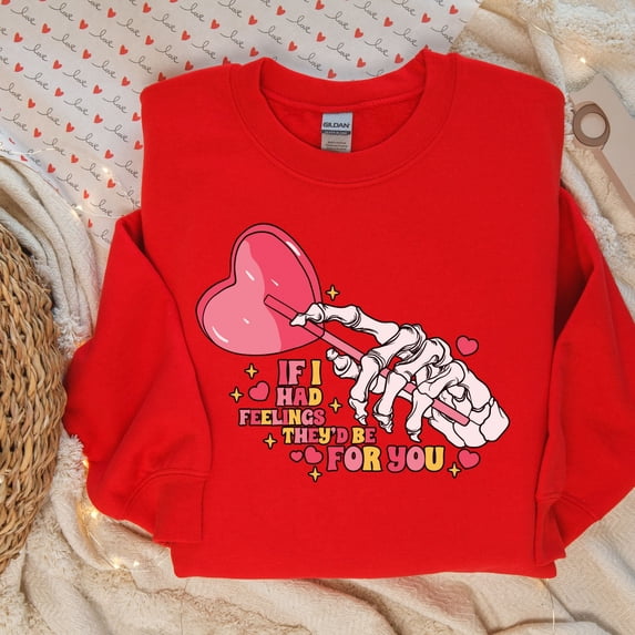 Sarcastic Valentine, Skeleton Valentine's Day Sweatshirt, If I Had Feelings They'd Be For You Vday Sweater, Valentines Day Shirt (Sizes:S; Colors:Red;)