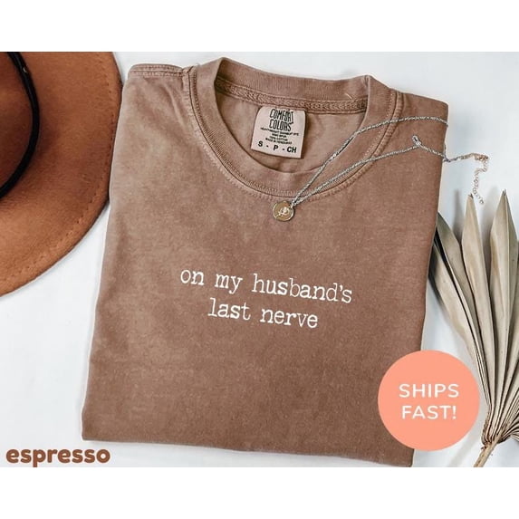 Sarcastic Wife Comfort Colors Shirt - On My Husband's Last Nerve Gift