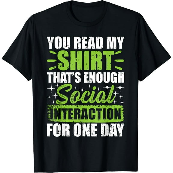 Sarcastic You Read My Shirt That's Enough Social Interaction T-Shirt