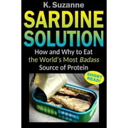 Sardine Solution How and Why to Eat the Worlds Most Badass Source of Protein, Paperback