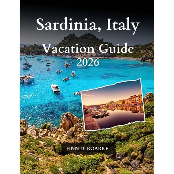 Sardinia, Italy Vacation Guide 2026: Discover Hidden Gems, Local Culture, and Unforgettable Experiences in Sardinia, (Paperback)