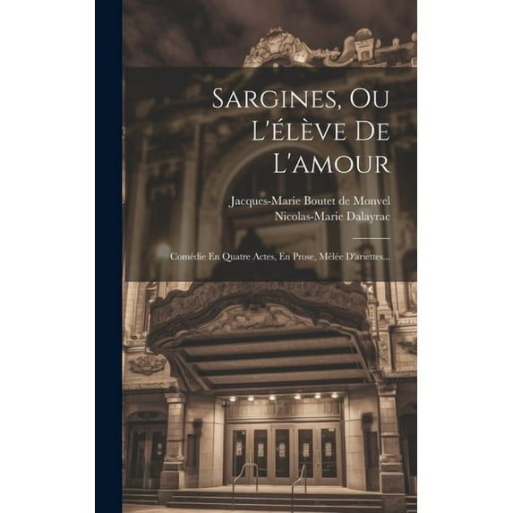 Sargines, Ou L'élève De L'amour : Comédie En Quatre Actes, En Prose, Mêlée D'ariettes... (Hardcover)