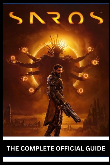 Saros: THE COMPLETE OFFICIAL GUIDE Master Time Loops, Dominate Combat, Unlock Every Secret, Conquer Bosses, Optimize Bui, (Paperback)