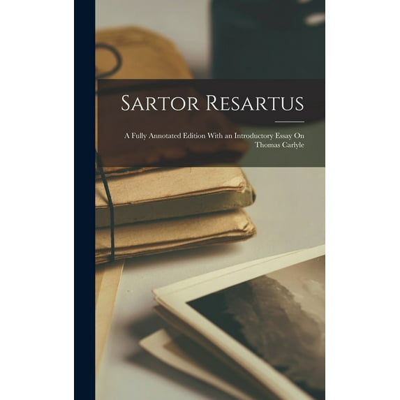 Sartor Resartus: A Fully Annotated Edition With an Introductory Essay On Thomas Carlyle (Hardcover)