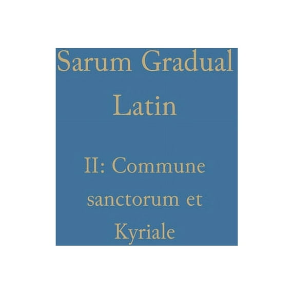Sarum Gradual Latin II: Commune sanctorum et Kyriale, (Hardcover)