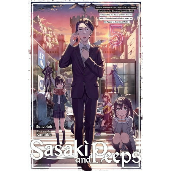 Sasaki and Peeps (Light Novel) Sasaki and Peeps, Vol. 5 (Light Novel): Betrayals, Conspiracies, and Coups d'tat! the Gripping Conclusion to the Otherw, Book 5, (Paperback)