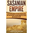 thumbnail image 1 of Sasanian Empire: A Captivating Guide to the Neo-Persian Empire that Ruled Before the Arab Conquest of Persia and the Ris, (Hardcover), 1 of 1