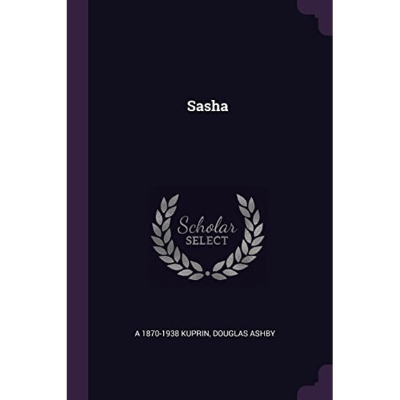Sasha Paperback 1378641493 9781378641491 A 1870-1938 Kuprin, Douglas Ashby