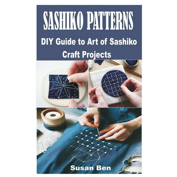 Sashiko Patterns: DIY Guide to Art of Sashiko Craft Projects (Paperback) by Susan Ben