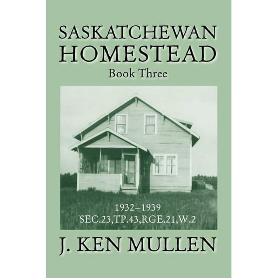 Saskatchewan Homestead: Book Three (Paperback) by J Ken Mullen