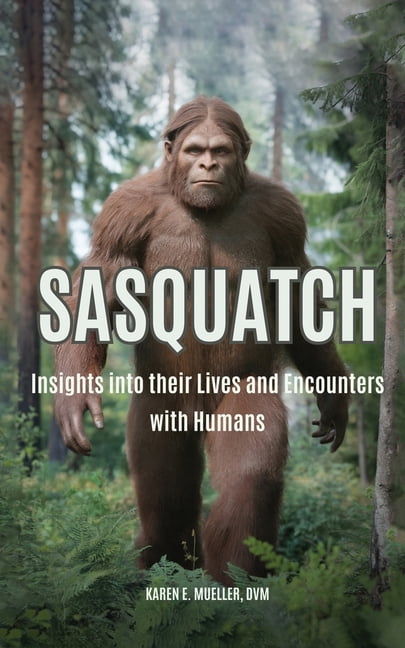 Sasquatch: Insights into their Lives and Encounters with Humans ...
