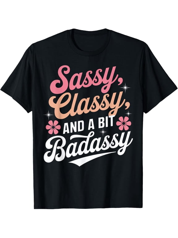 Sassy Classy And A Bit Badassy Quote T-Shirt - Classic Funny sarcasm t shirt Unisex 100% Cotton Crew Neck T-Shirt Breathable Casual Everyday Wear Affordable Graphic Soft Cheap t shirts