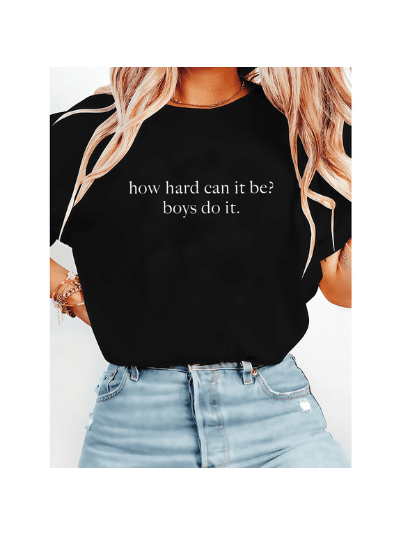 Sassy How Hard Can It Be Boys Do It Print Tshirts Girl Power Graphic Tees Ironic Humor Funny Gift Feminist Statement Short Sleeve Casual Tops Black,2XL