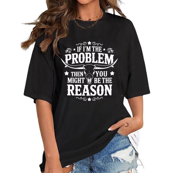Sassy Humor If Im The Problem Then You Might Be The Reason Print Tshirts Retro Western Graphic Tees Funny Shor Sleeve Tops for Daily Outfits Black,S