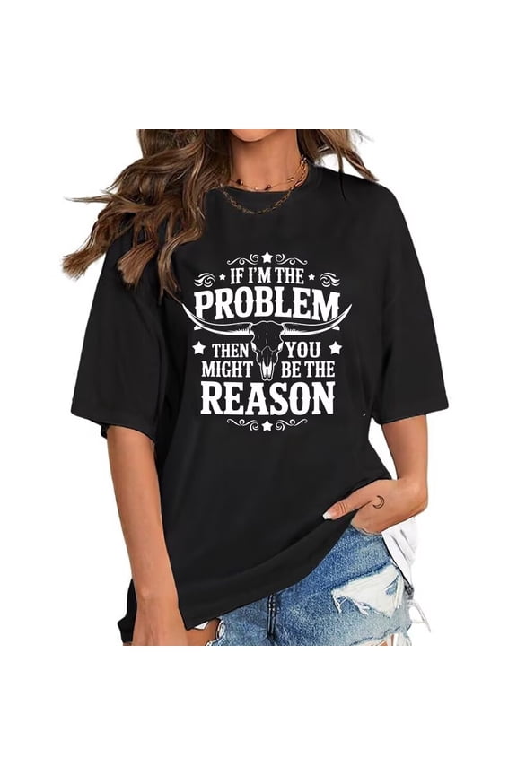 Sassy Humor If Im The Problem Then You Might Be The Reason Print Tshirts Retro Western Graphic Tees Funny Shor Sleeve Tops for Daily Outfits Black,5XL