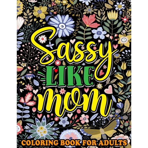 Sassy Like Mom Coloring Book for Adults: Mommy Quotes, Inspiring Words, Peaceful Paisley, and Floral Designs for Adults Relaxation and Stress Relieving. A Funny Mother's Day Gift Book. (Paperback)