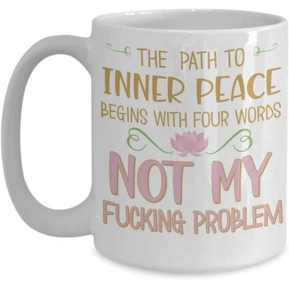 Sassy Mug for Women The Path To Inner Peace Begins With Four Words Sarcastic Quotes Funny Mugs with Sayings 11 or 15 oz White or Black Ceramic Coffee