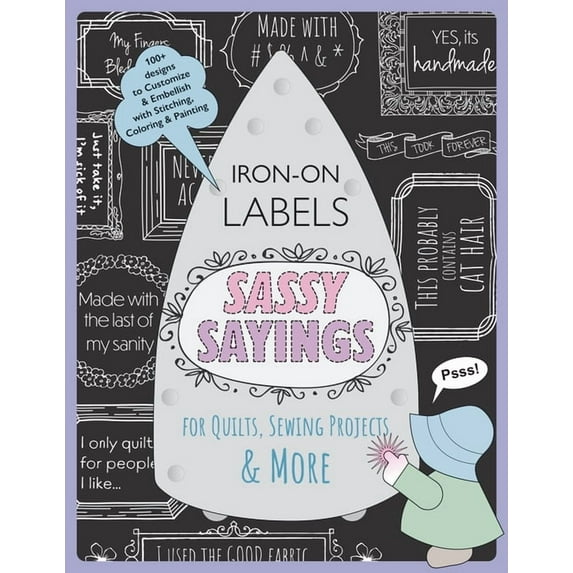 Sassy Sayings Iron-On Labels for Quilts, Sewing Projects & More: 100+ Designs to Customize & Embellish with Stit, (Paperback)