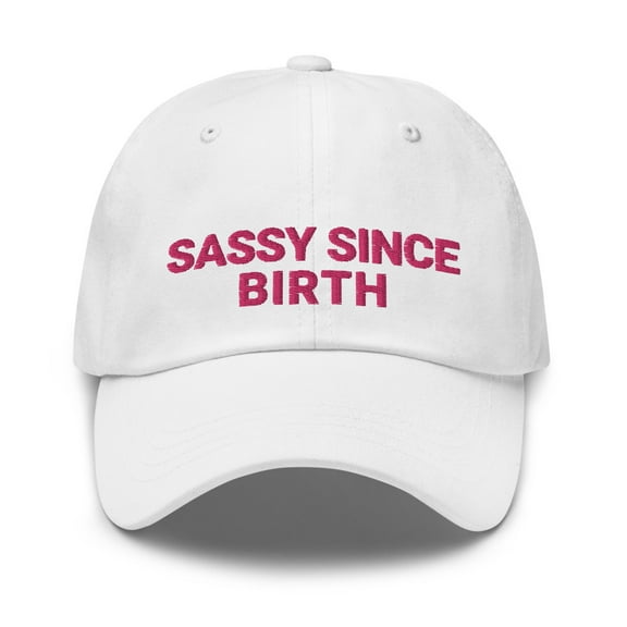 Sassy Since Birth Hat, Dad Hat, Gift for Her, Sassy Hat, Sassy Gift, Gifts for Her, Sassy Gift, Funny Hat, Embroidered Hat, Trendy Hat (White)