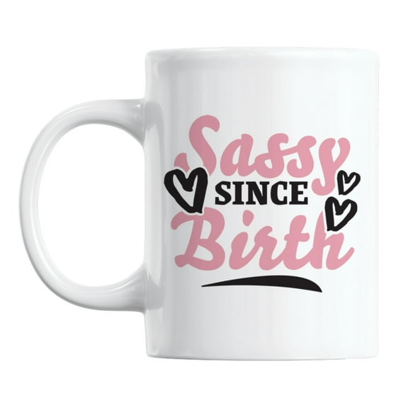 Sassy Since Birth Quotes White Ceramic Coffee & Tea Mug Cup (11oz)