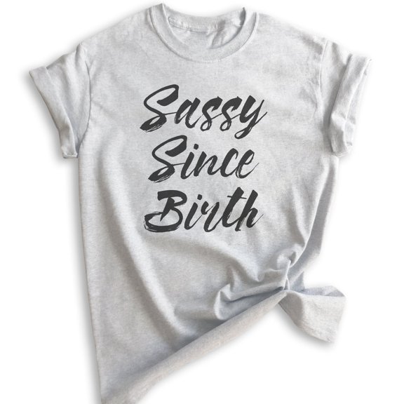 Sassy Since Birth T-shirt, Unisex Women's Men's Shirt, Sassy Girl Shirt, Sassy Shirt, Heather Ash, X-Small
